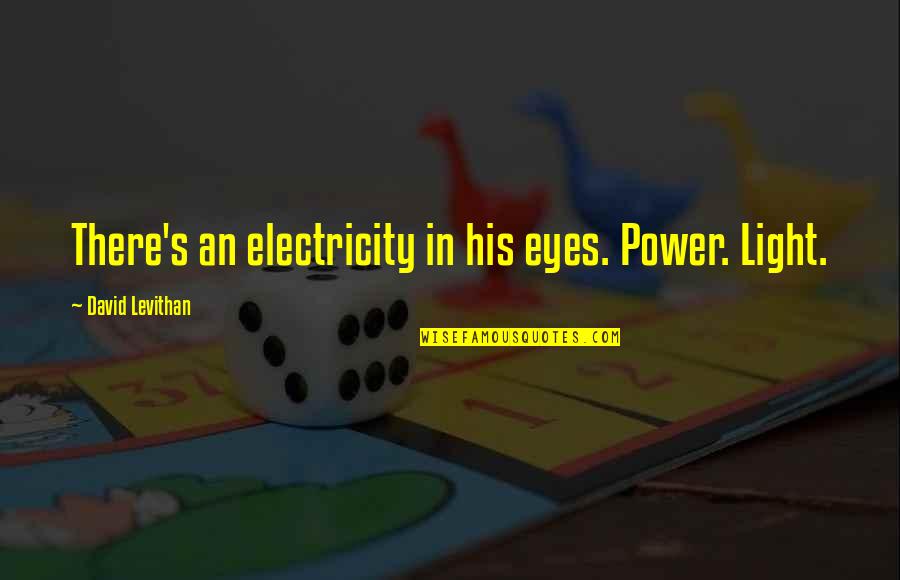 Brunswig Drug Quotes By David Levithan: There's an electricity in his eyes. Power. Light.