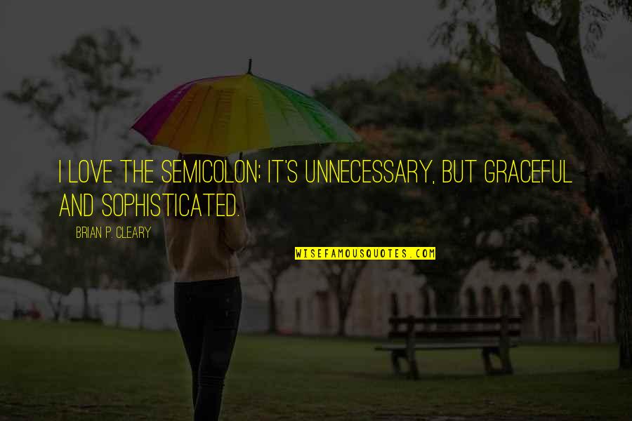 Brunswig Fil Quotes By Brian P. Cleary: I love the semicolon; it's unnecessary, but graceful Brunswig Fil Quotes By Brian P. Cleary: I love the semicolon; it's unnecessary, but graceful
