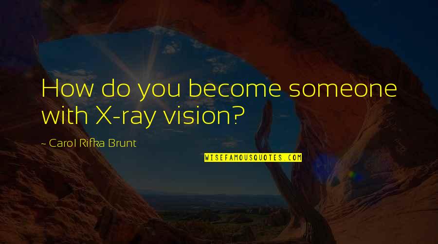 Brunt Quotes By Carol Rifka Brunt: How do you become someone with X-ray vision?