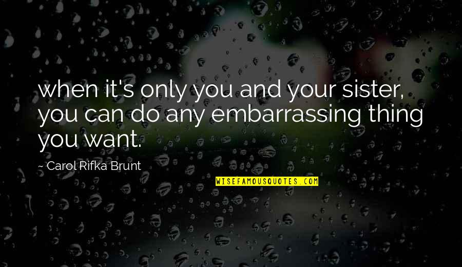 Brunt Quotes By Carol Rifka Brunt: when it's only you and your sister, you