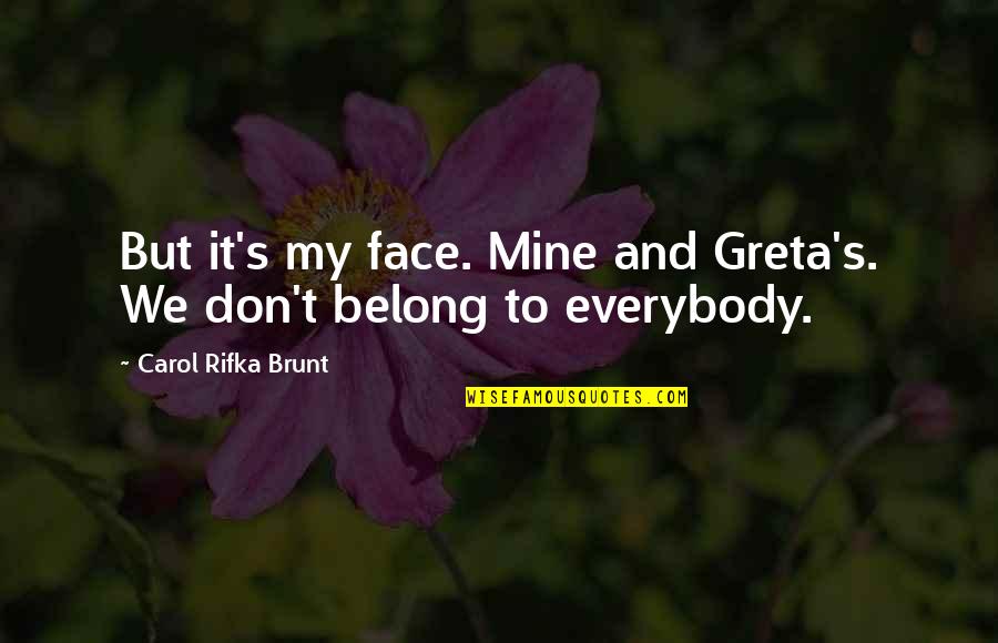 Brunt Quotes By Carol Rifka Brunt: But it's my face. Mine and Greta's. We