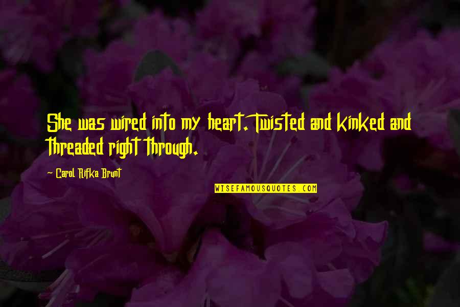 Brunt Quotes By Carol Rifka Brunt: She was wired into my heart. Twisted and