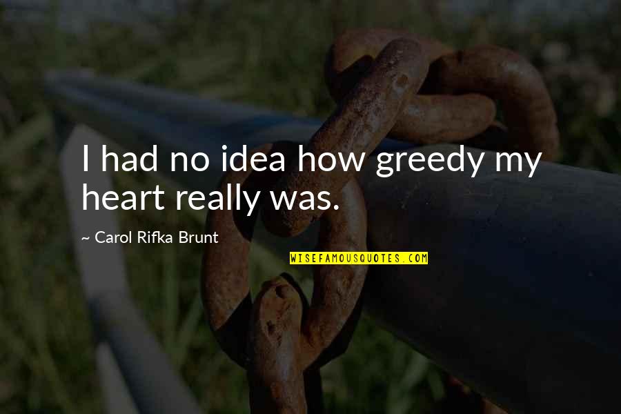 Brunt Quotes By Carol Rifka Brunt: I had no idea how greedy my heart