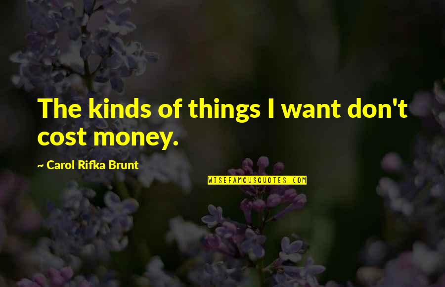 Brunt Quotes By Carol Rifka Brunt: The kinds of things I want don't cost