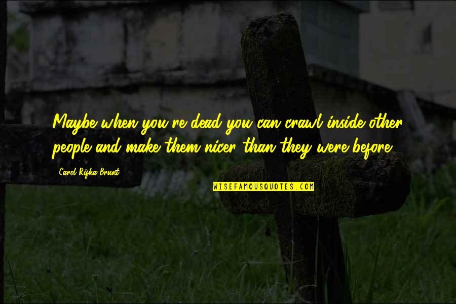Brunt Quotes By Carol Rifka Brunt: Maybe when you're dead you can crawl inside