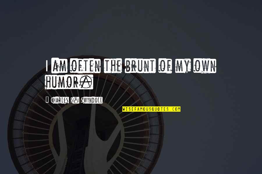 Brunt Quotes By Charles R. Swindoll: I am often the brunt of my own