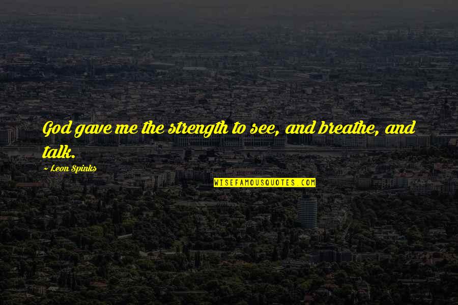 Brunton Binoculars Quotes By Leon Spinks: God gave me the strength to see, and