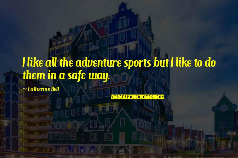 Bruntons Barracks Quotes By Catherine Bell: I like all the adventure sports but I Bruntons Barracks Quotes By Catherine Bell: I like all the adventure sports but I