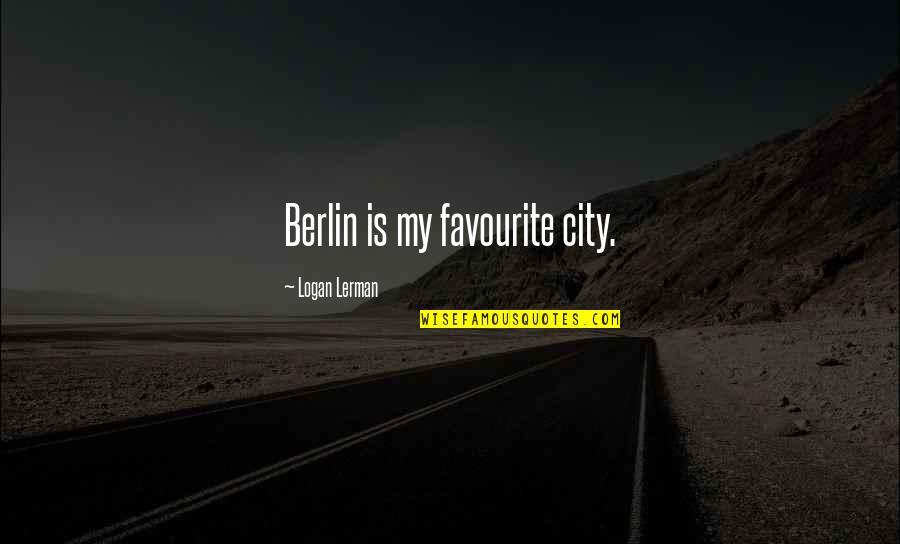 Bruntons Barracks Quotes By Logan Lerman: Berlin is my favourite city. Bruntons Barracks Quotes By Logan Lerman: Berlin is my favourite city.