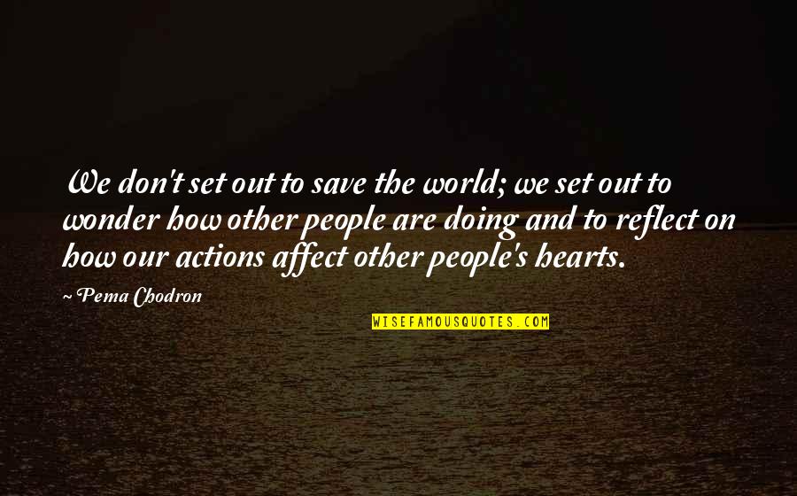 Bruntons Barracks Quotes By Pema Chodron: We don't set out to save the world; Bruntons Barracks Quotes By Pema Chodron: We don't set out to save the world;