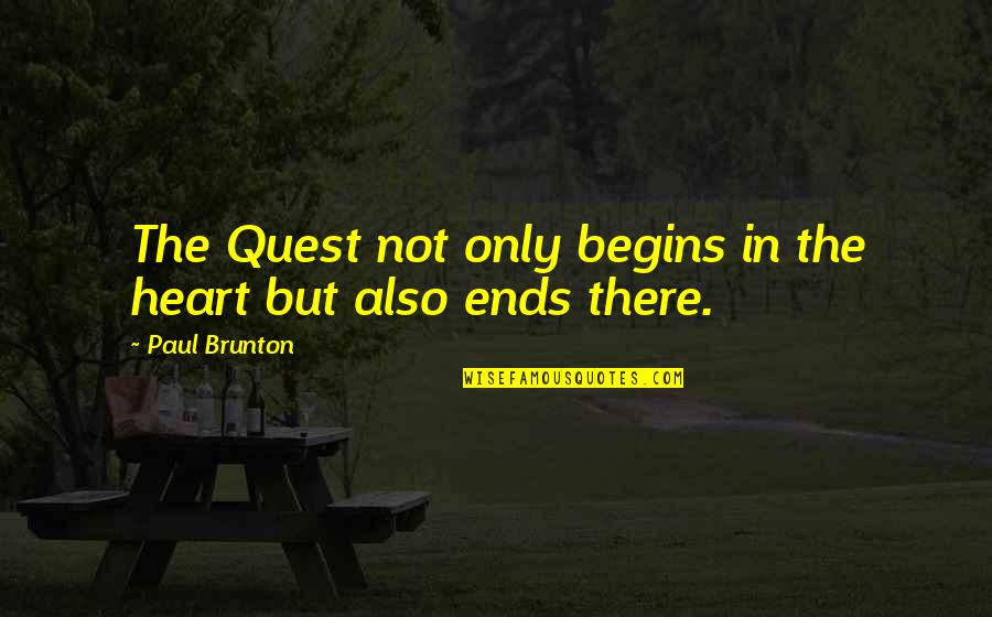 Brunton's Quotes By Paul Brunton: The Quest not only begins in the heart