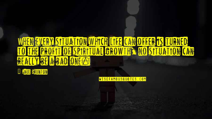 Brunton's Quotes By Paul Brunton: When every situation which life can offer is