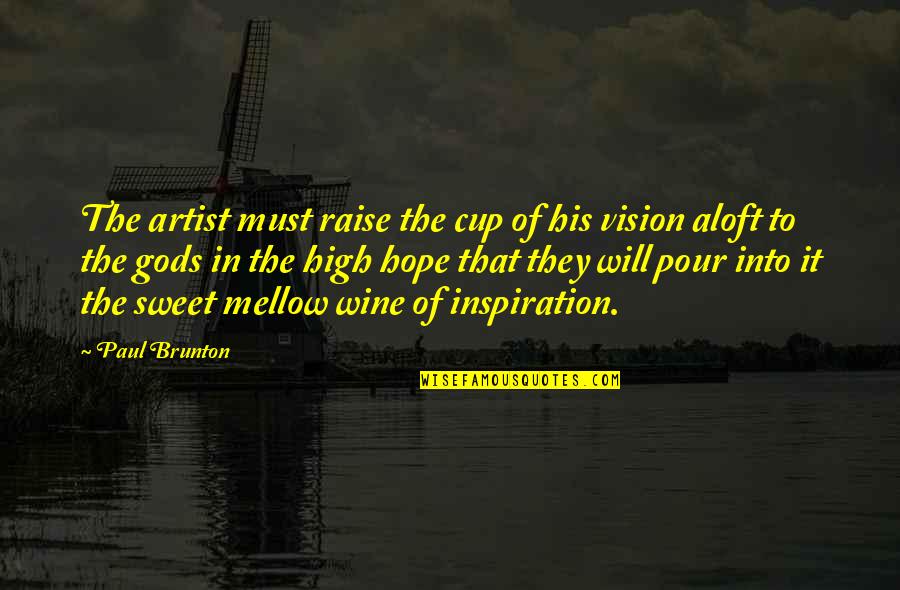 Brunton's Quotes By Paul Brunton: The artist must raise the cup of his