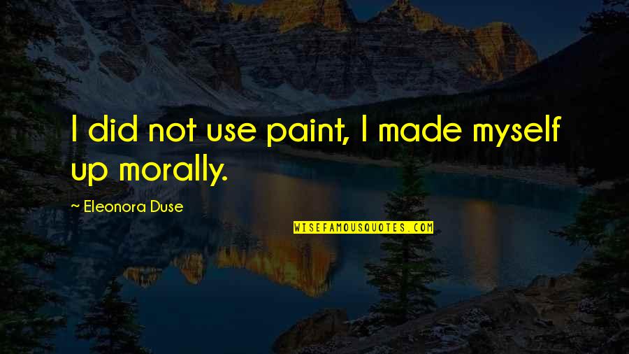 Brunzell Factors Quotes By Eleonora Duse: I did not use paint, I made myself Brunzell Factors Quotes By Eleonora Duse: I did not use paint, I made myself