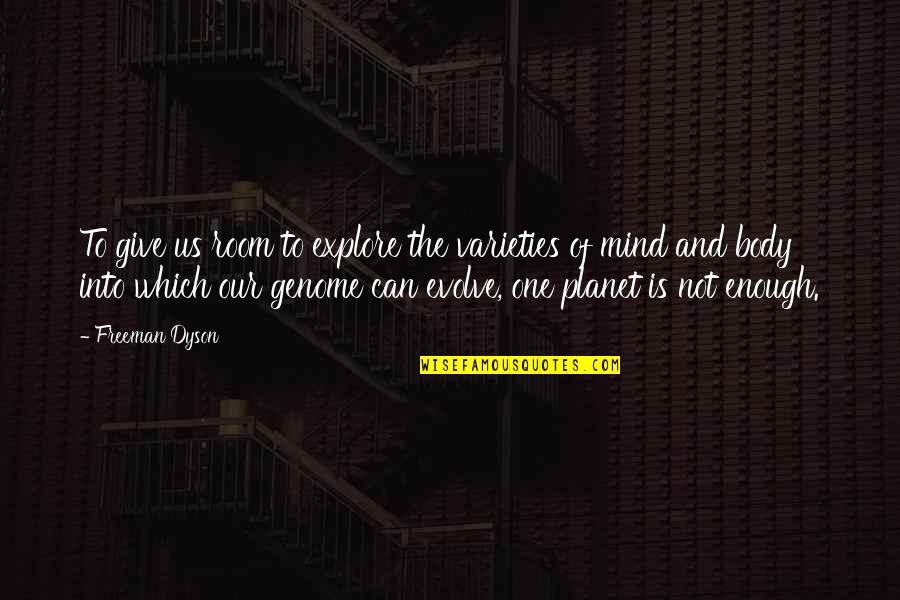 Brunzell Factors Quotes By Freeman Dyson: To give us room to explore the varieties Brunzell Factors Quotes By Freeman Dyson: To give us room to explore the varieties