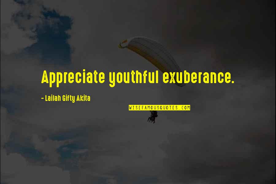 Brunzell Factors Quotes By Lailah Gifty Akita: Appreciate youthful exuberance.