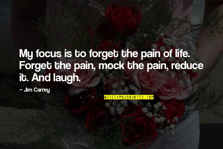 Bruriah Faculty Quotes By Jim Carrey: My focus is to forget the pain of