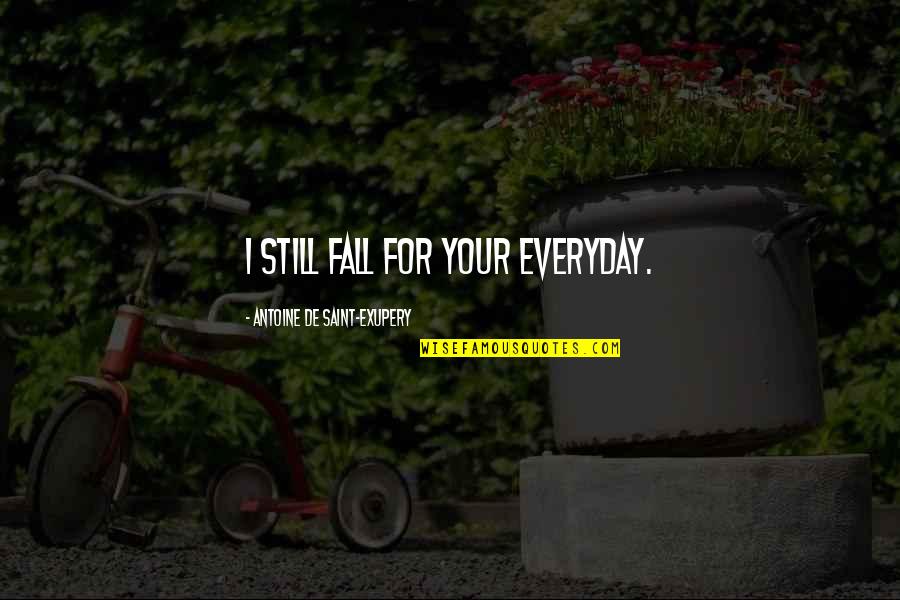 Brusca In English Quotes By Antoine De Saint-Exupery: I still fall for your everyday. Brusca In English Quotes By Antoine De Saint-Exupery: I still fall for your everyday.