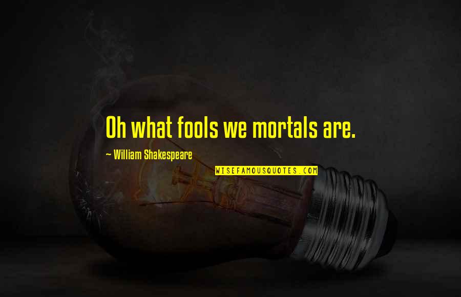 Bruscas Sudlersville Quotes By William Shakespeare: Oh what fools we mortals are.