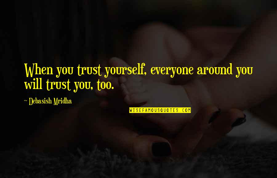 Bruschetta Bread Quotes By Debasish Mridha: When you trust yourself, everyone around you will Bruschetta Bread Quotes By Debasish Mridha: When you trust yourself, everyone around you will