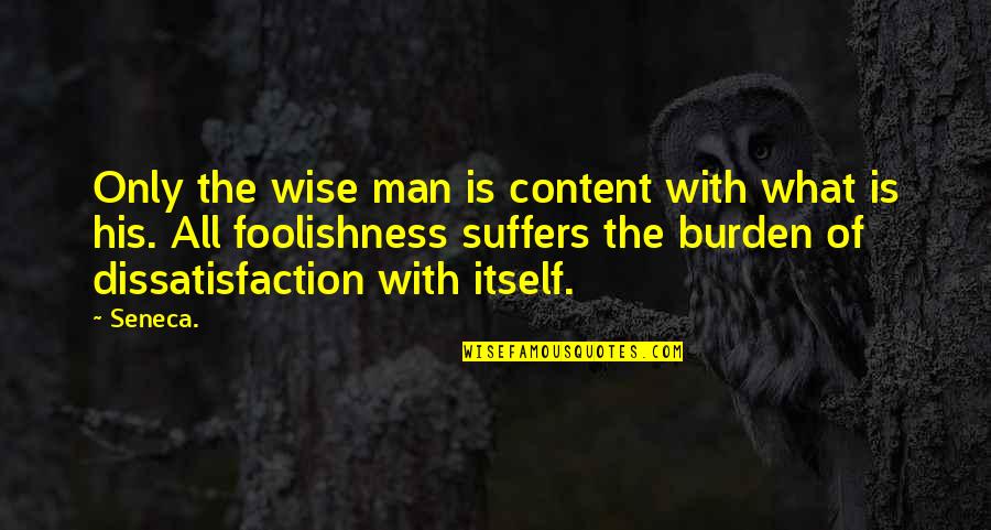 Brusco Falvo Quotes By Seneca.: Only the wise man is content with what Brusco Falvo Quotes By Seneca.: Only the wise man is content with what