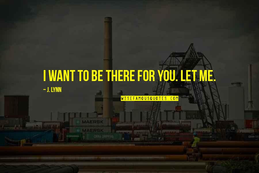 Brusco Napier Quotes By J. Lynn: I want to be there for you. Let
