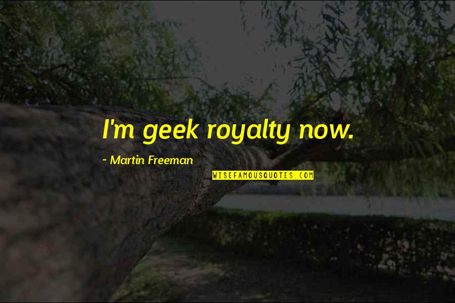 Brusenie Hoblikov Quotes By Martin Freeman: I'm geek royalty now.