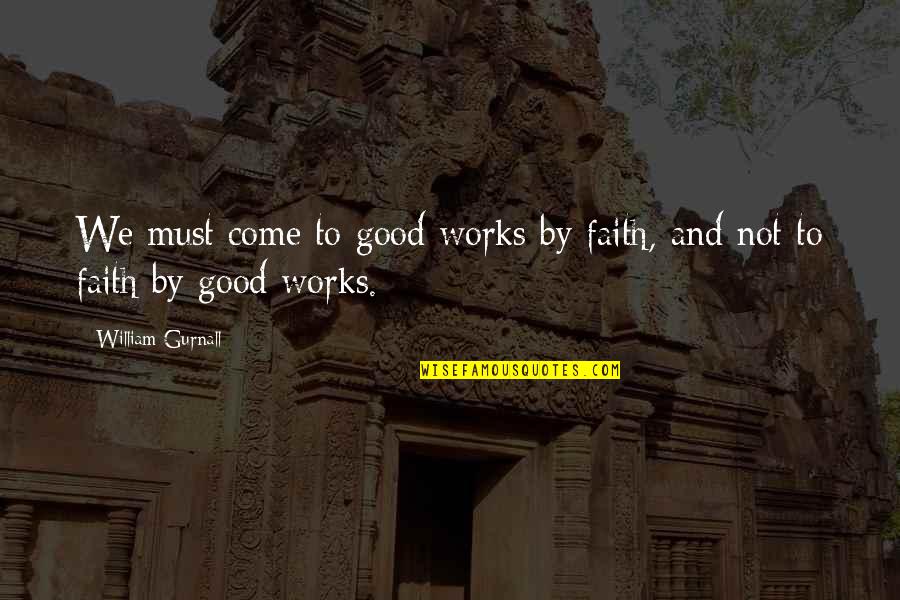 Brusenie Hoblikov Quotes By William Gurnall: We must come to good works by faith,
