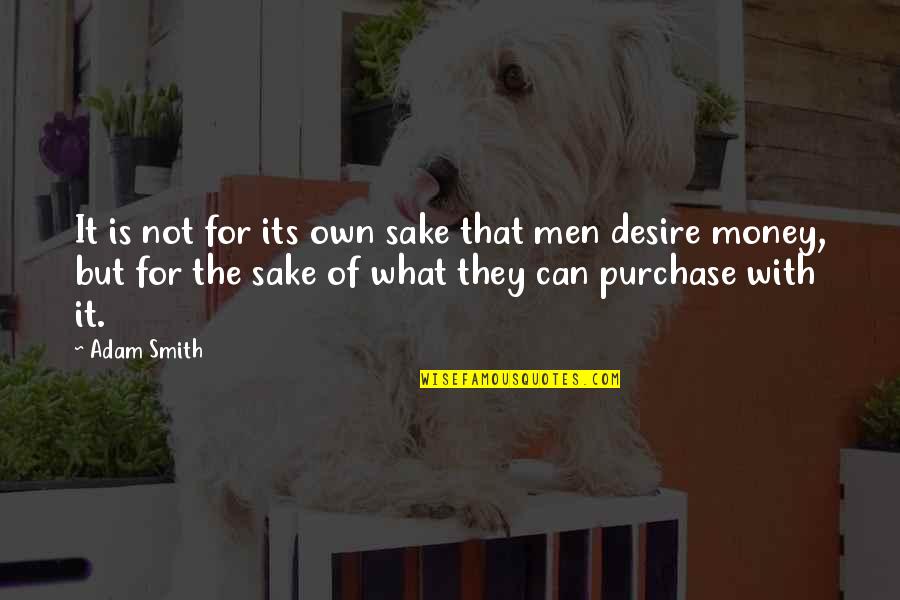Brusett Mt Quotes By Adam Smith: It is not for its own sake that