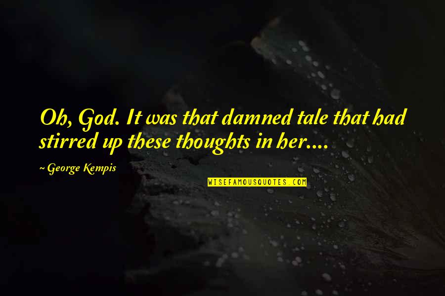 Brush Fires Near Quotes By George Kempis: Oh, God. It was that damned tale that