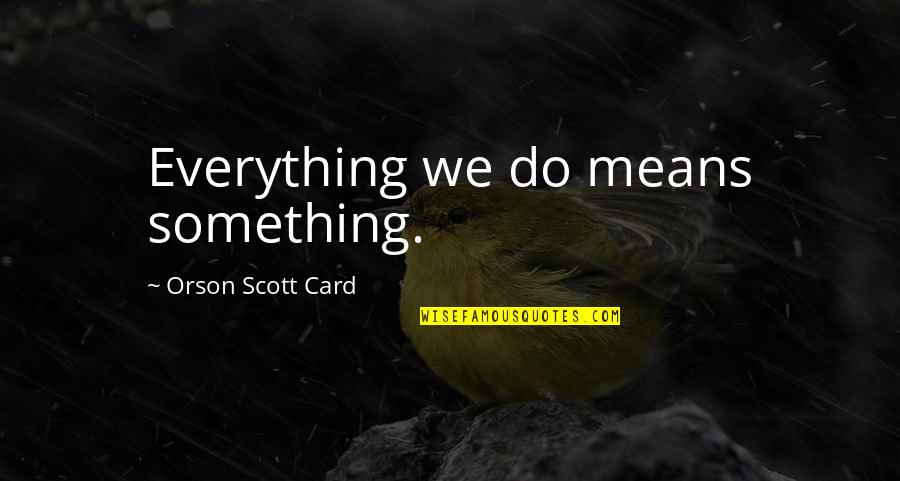 Brush Font Quotes By Orson Scott Card: Everything we do means something.