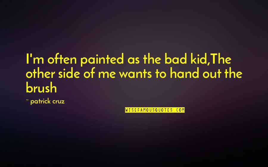 Brush It Off Quotes By Patrick Cruz: I'm often painted as the bad kid,The other