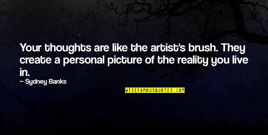 Brush It Off Quotes By Sydney Banks: Your thoughts are like the artist's brush. They