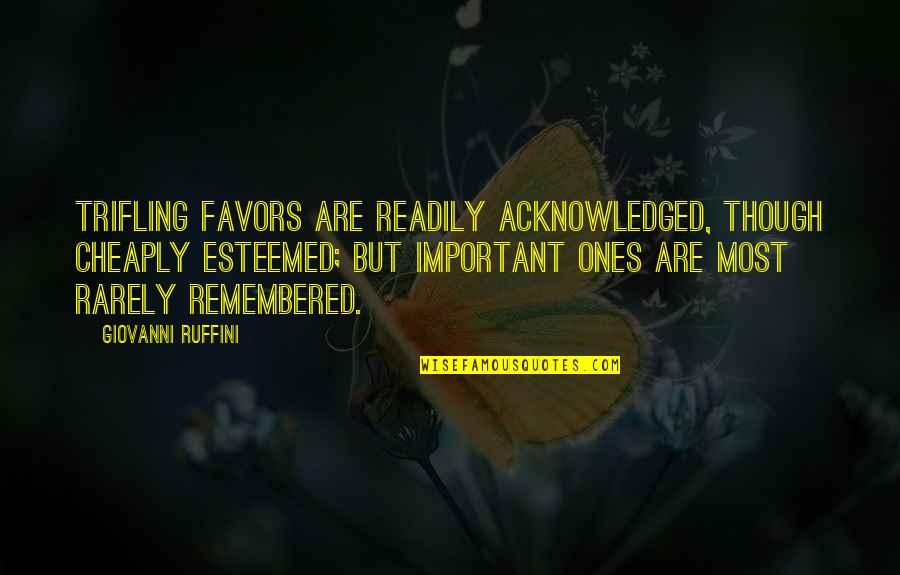 Brush It Off Your Shoulder Quotes By Giovanni Ruffini: Trifling favors are readily acknowledged, though cheaply esteemed;