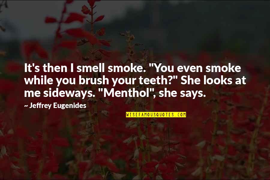 Brush Me Off Quotes By Jeffrey Eugenides: It's then I smell smoke. "You even smoke