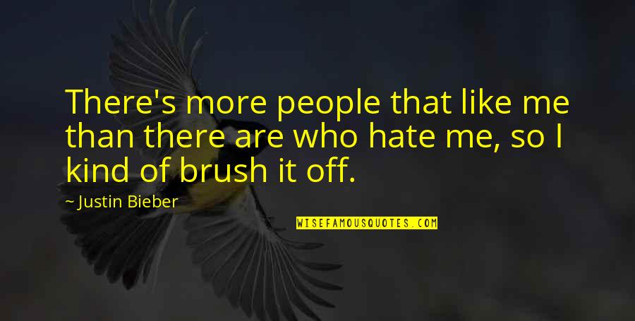 Brush Me Off Quotes By Justin Bieber: There's more people that like me than there