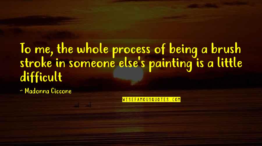 Brush Me Off Quotes By Madonna Ciccone: To me, the whole process of being a