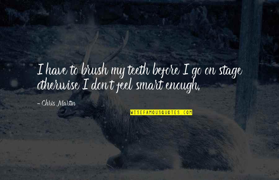 Brush Quotes By Chris Martin: I have to brush my teeth before I
