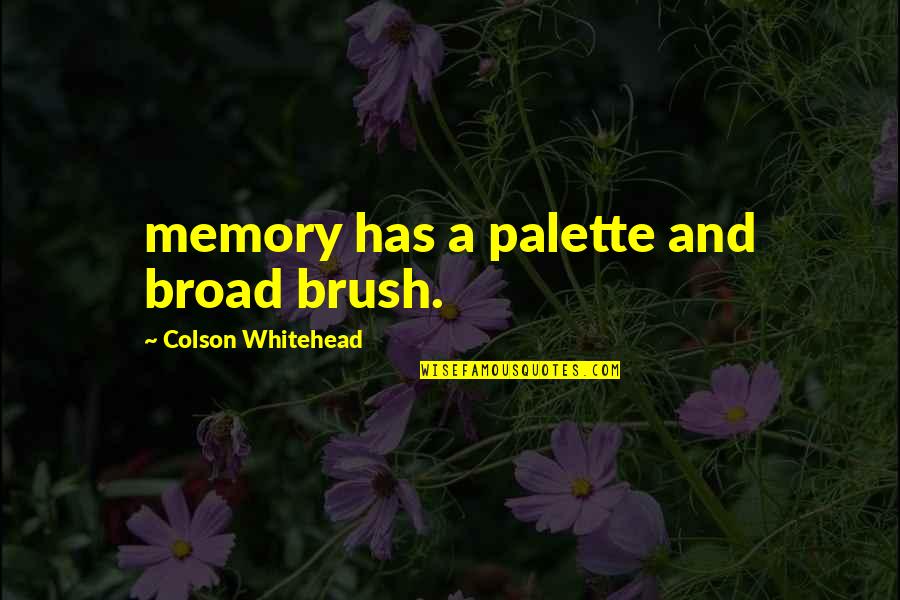 Brush Quotes By Colson Whitehead: memory has a palette and broad brush.