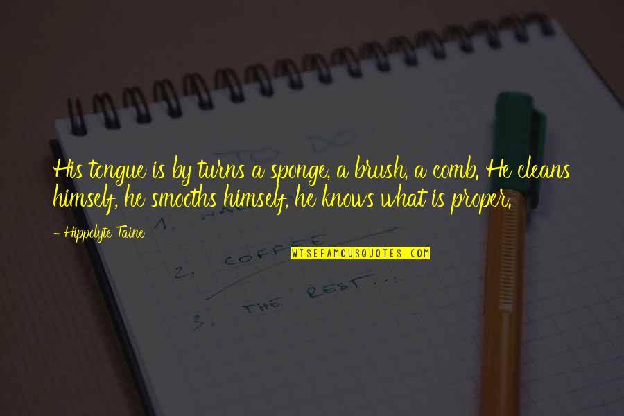 Brush Quotes By Hippolyte Taine: His tongue is by turns a sponge, a