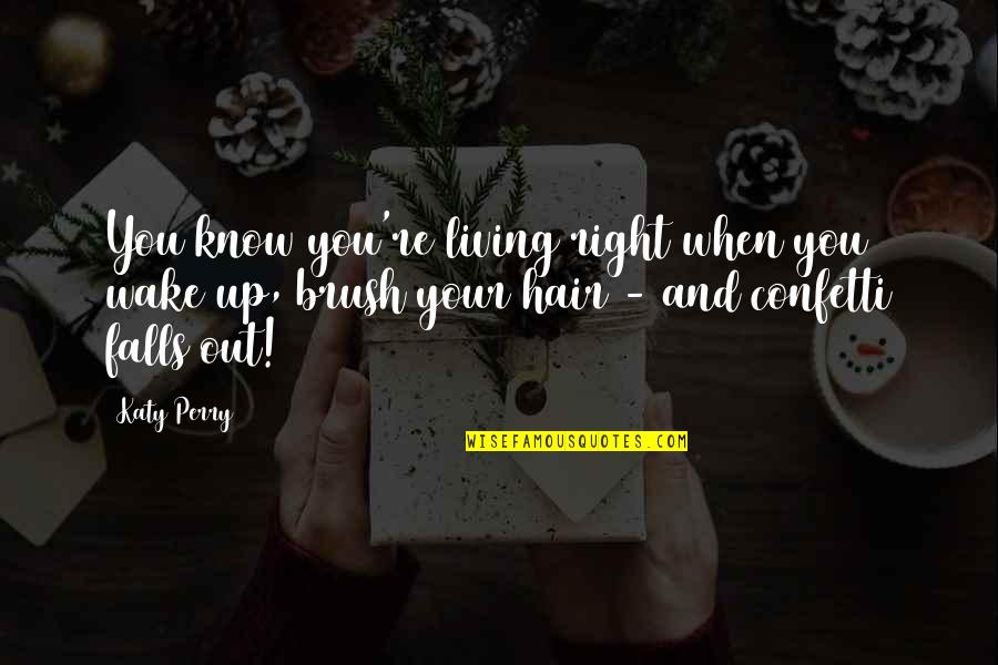 Brush Quotes By Katy Perry: You know you're living right when you wake