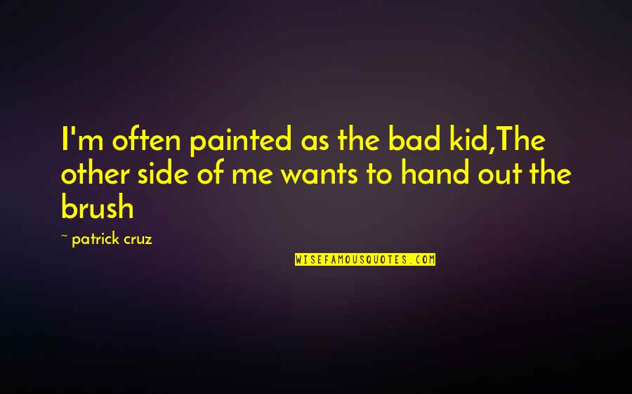 Brush Quotes By Patrick Cruz: I'm often painted as the bad kid,The other