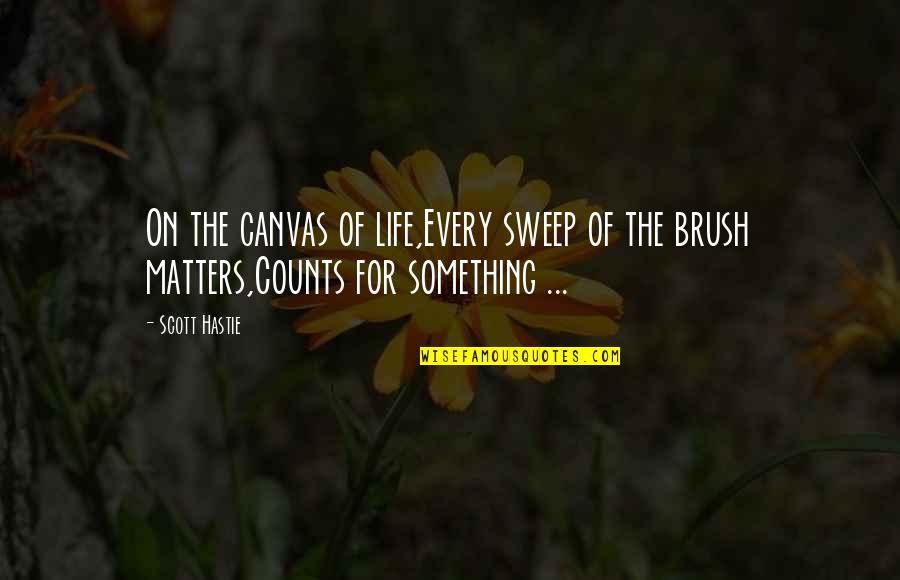 Brush Quotes By Scott Hastie: On the canvas of life,Every sweep of the