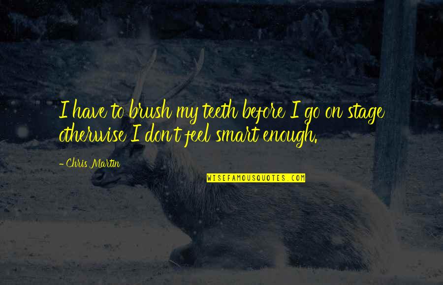 Brush Teeth Quotes By Chris Martin: I have to brush my teeth before I