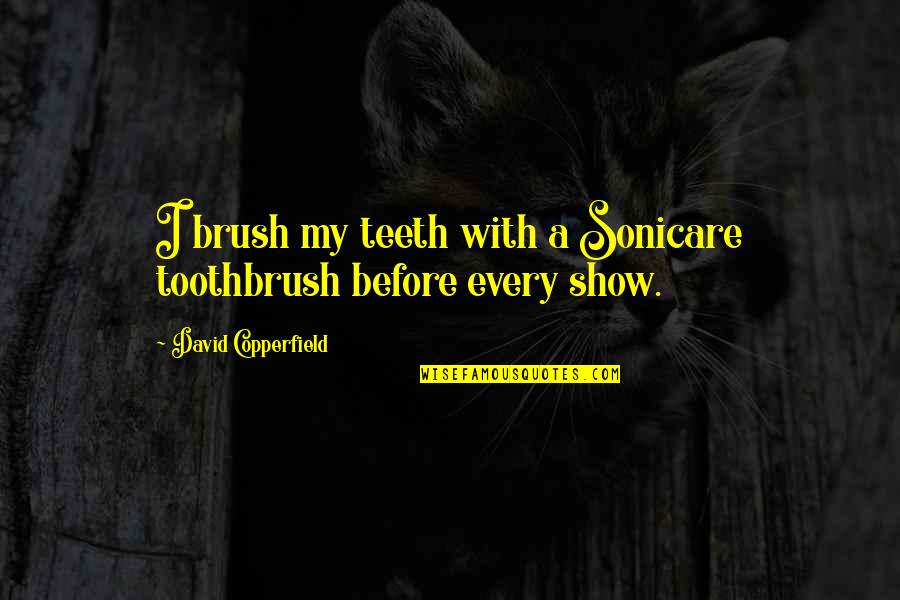 Brush Teeth Quotes By David Copperfield: I brush my teeth with a Sonicare toothbrush