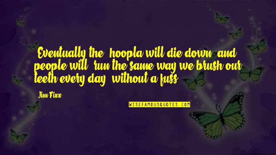 Brush Teeth Quotes By Jim Fixx: [Eventually the] hoopla will die down [and people