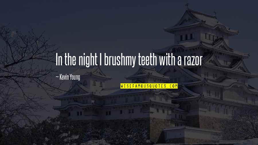 Brush Teeth Quotes By Kevin Young: In the night I brushmy teeth with a