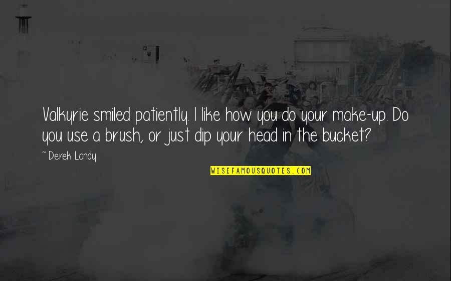 Brush Up Quotes By Derek Landy: Valkyrie smiled patiently. I like how you do Brush Up Quotes By Derek Landy: Valkyrie smiled patiently. I like how you do