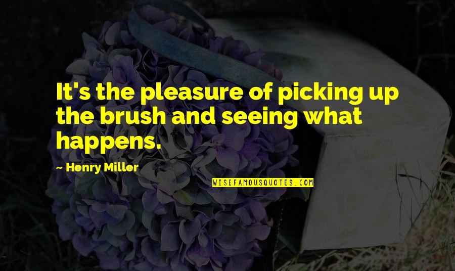 Brush Up Quotes By Henry Miller: It's the pleasure of picking up the brush