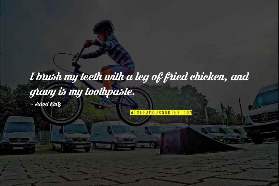 Brush Up Quotes By Jarod Kintz: I brush my teeth with a leg of